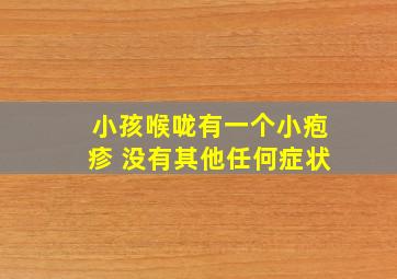 小孩喉咙有一个小疱疹 没有其他任何症状